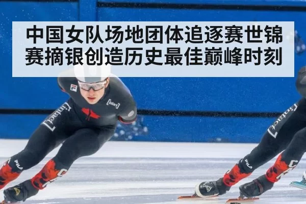 中国女队场地团体追逐赛世锦赛摘银创造历史最佳巅峰时刻